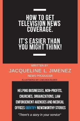 How to Get Television News Coverage. - Jacqueline Jimenez