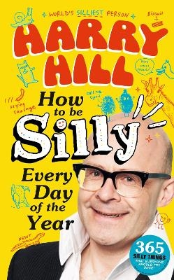 Harry Hill How To Be Silly Every Day of the Year - Harry Hill