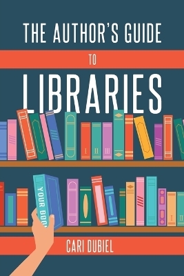 The Author's Guide to Libraries - Cari Dubiel