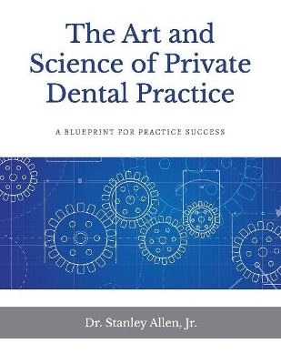 The Art and Science of Private Dental Practice - Stanley Allen