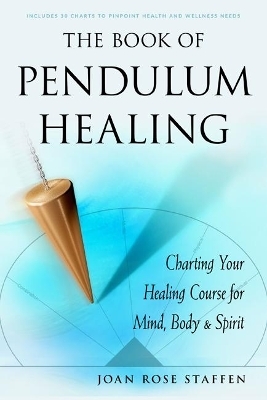 The Book of Pendulum Healing - Joan Rose Staffen