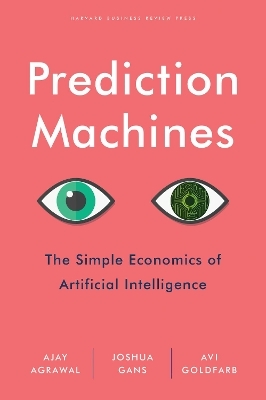 Prediction Machines - A. Agrawal, Joshua Gans, Avi Goldfarb
