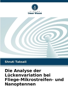 Die Analyse der L�ckenvariation bei Fliege-Mikrostreifen- und Nanoptennen - Shruti Taksali