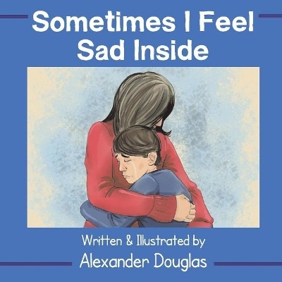 Sometimes I Feel Sad Inside - Alexander Douglas