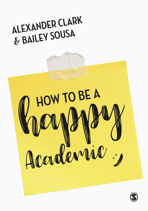 How to Be a Happy Academic - Alexander Clark, Bailey Sousa