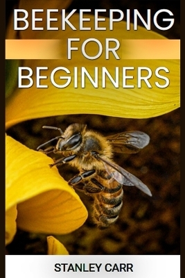 BEEKEEPING FOR BEGINNERS - Stanley Carr