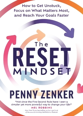 The Reset Mindset: Get Unstuck, Focus on What Matters Most, and Reach Your Goals Faster - Penny Zenker