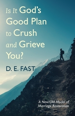 Is It God's Good Plan to Crush and Grieve You? - D E Fast