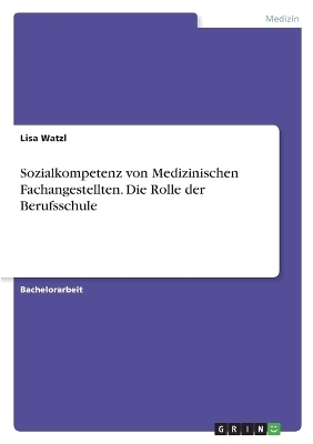 Sozialkompetenz von Medizinischen Fachangestellten. Die Rolle der Berufsschule - Lisa Watzl