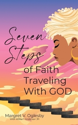 Seven Steps of Faith Traveling With God - Margret Oglesby