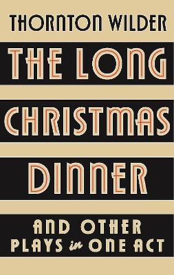 The Long Christmas Dinner and Other Plays in One Act - Thornton Wilder