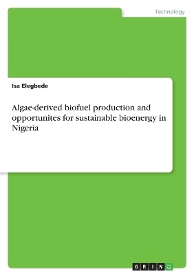 Algae-derived biofuel production and opportunites for sustainable bioenergy in Nigeria - Isa Elegbede