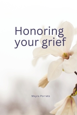 Honoring your grief - Mayra Porrata