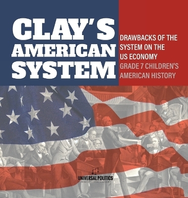Clay's American System Drawbacks of the System on the US Economy Grade 7 Children's American History -  Universal Politics