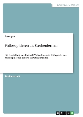 Philosophieren als Sterbenlernen -  Anonymous