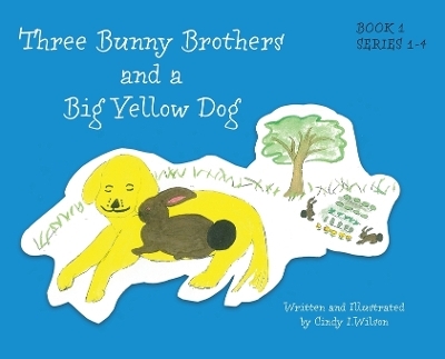 Three Bunny Brothers and a Big Yellow Dog - Cindy I Wilson