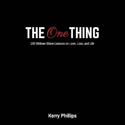 The One Thing: 100 Widows Share Lessons On Love, Loss, And Life - Kerry Phillips