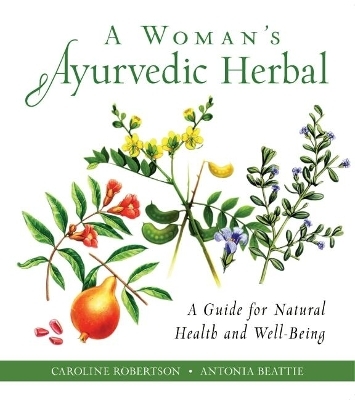 A Woman's Ayurvedic Herbal - Caroline Robertson, Antonia Beattie