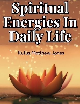 Spiritual Energies In Daily Life -  Rufus Matthew Jones