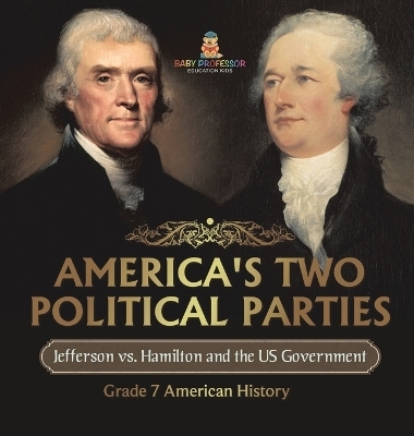 America's Two Political Parties Jefferson vs. Hamilton and the US Government Grade 7 American History -  Baby Professor