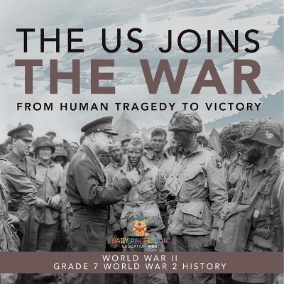 The US Joins the War From Human Tragedy to Victory World War II Grade 7 World War 2 History -  Baby Professor