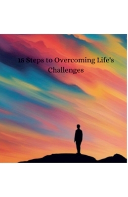 15 Steps to Overcoming Life's Challenges - Jeff Lorenz, Tracy Ambrosio