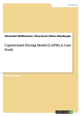 Capital Asset Pricing Model (CAPM). A Case Study - Alexander MoÃhammer, Elias Danzl, Kilian Altenberger