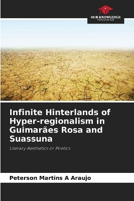 Infinite Hinterlands of Hyper-regionalism in Guimar�es Rosa and Suassuna - Peterson Martins A Araujo