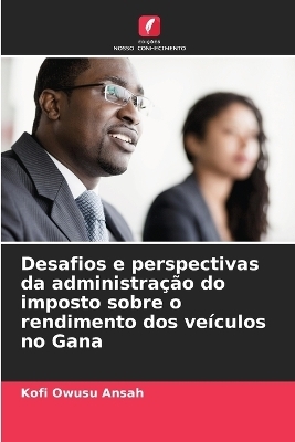 Desafios e perspectivas da administra��o do imposto sobre o rendimento dos ve�culos no Gana - Kofi Owusu Ansah