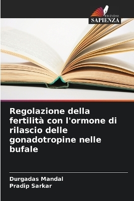 Regolazione della fertilit� con l'ormone di rilascio delle gonadotropine nelle bufale - Durgadas Mandal, Pradip Sarkar