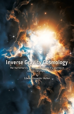 Inverse Gravity Cosmology - Edward Alexander Walker