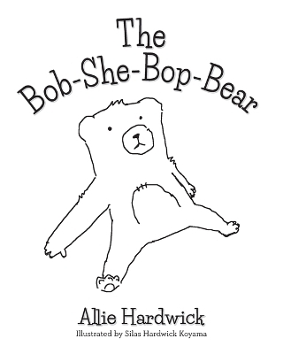 The Bob-She-Bop-Bear - Allie Hardwick, Silas Hardwick Koyama