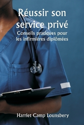 R�ussir son service priv� Conseils pratiques pour les infirmi�res dipl�m�es8 - Harriet Camp Lounsbery