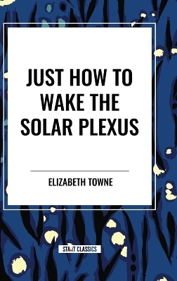Just How to Wake the Solar Plexus - Elizabeth Towne