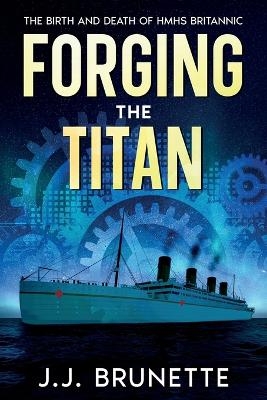 Forging the Titan - J J Brunette