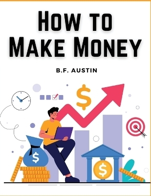 How to Make Money -  B F Austin