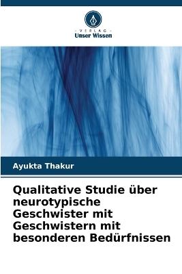 Qualitative Studie �ber neurotypische Geschwister mit Geschwistern mit besonderen Bed�rfnissen - Ayukta Thakur