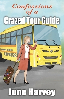 Confessions of a Crazed Tour Guide - June Harvey