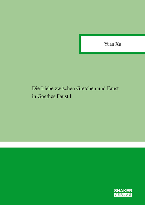 Die Liebe zwischen Gretchen und Faust in Goethes Faust I - Yuan Xu