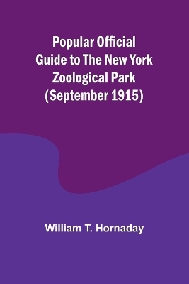 Popular Official Guide to the New York Zoological Park (September 1915) - William T Hornaday