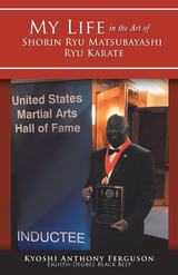 My Life in the Art of Shorin Ryu Matsubayashi Ryu Karate - Kyoshi Anthony Ferguson