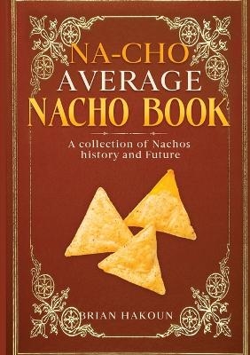 Na-cho Average Nacho Book -A Collection of Nachos History And Future - Brian Hakoun