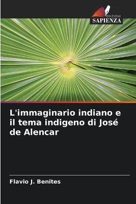 L'immaginario indiano e il tema indigeno di Jos� de Alencar - Flavio J Benites