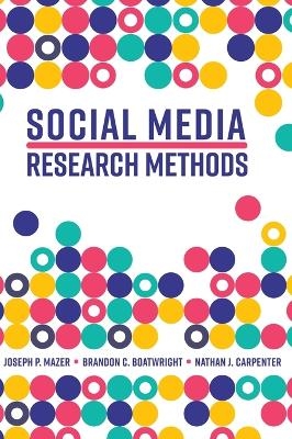 Social Media Research Methods - Joseph P Mazer, Nathan J Carpenter, Brandon C Boatwright