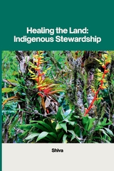 Healing the Land: Indigenous Stewardship -  SHIVA