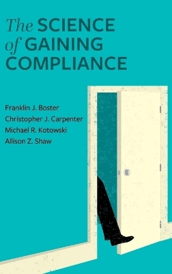 Science of Gaining Compliance - Franklin J Boster, Michael Kotowski, Christopher J Carpenter