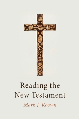 Reading the New Testament - Mark J Keown