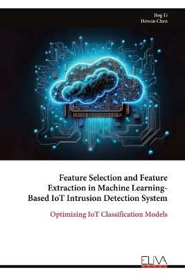 Feature Selection and Feature Extraction in Machine Learning- Based IoT Intrusion Detection System - Jing Li, Hewan Chen