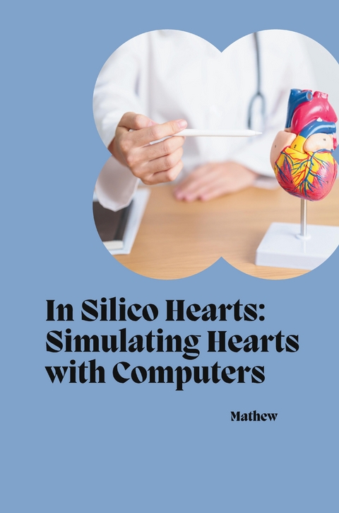 In Silico Hearts: Simulating Hearts with Computers -  Mathew