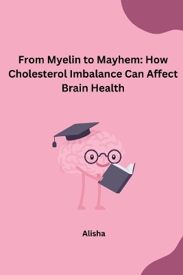 From Myelin to Mayhem: How Cholesterol Imbalance Can Affect Brain Health -  Alisha